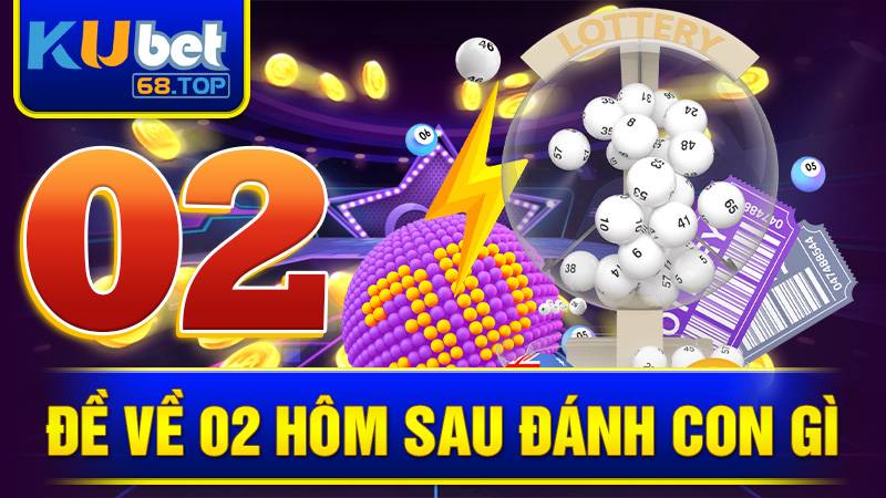 Đề về 02 hôm sau đánh con gì Kubet